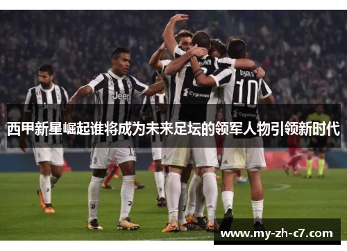 西甲新星崛起谁将成为未来足坛的领军人物引领新时代