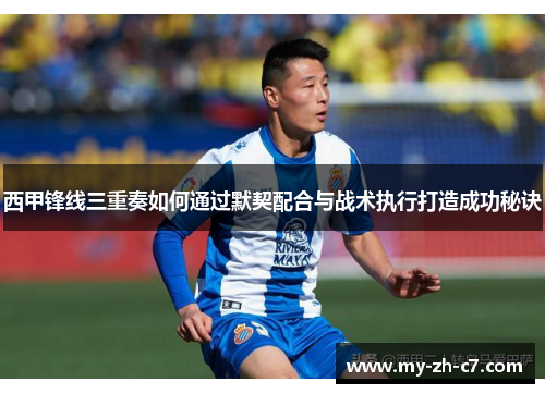 西甲锋线三重奏如何通过默契配合与战术执行打造成功秘诀