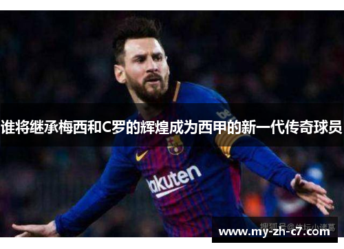 谁将继承梅西和C罗的辉煌成为西甲的新一代传奇球员 谁将继承梅西和C罗的辉煌成为西甲的新一代传奇球员