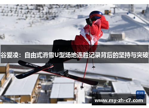谷爱凌：自由式滑雪U型场地连胜记录背后的坚持与突破