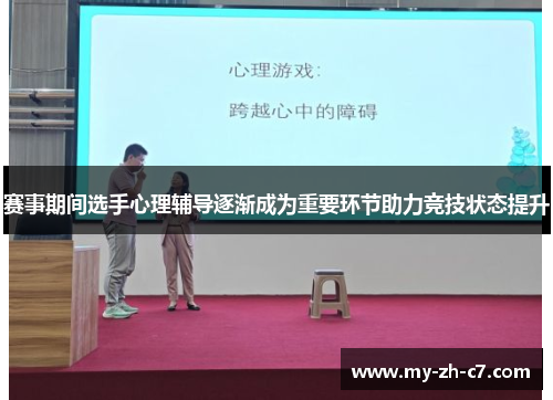 赛事期间选手心理辅导逐渐成为重要环节助力竞技状态提升