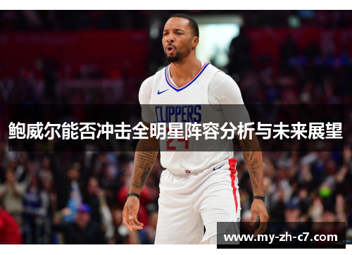 鲍威尔能否冲击全明星阵容分析与未来展望 鲍威尔能否冲击全明星阵容分析与未来展望
