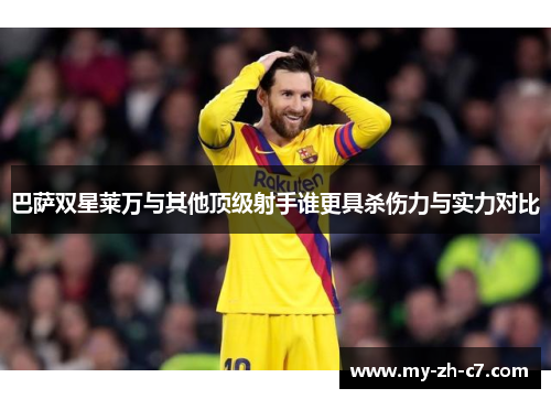 巴萨双星莱万与其他顶级射手谁更具杀伤力与实力对比 巴萨双星莱万与其他顶级射手谁更具杀伤力与实力对比