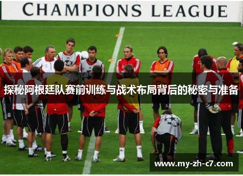 探秘阿根廷队赛前训练与战术布局背后的秘密与准备