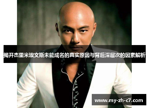 揭开杰里米埃文斯未能成名的真实原因与背后深层次的因素解析 揭开杰里米埃文斯未能成名的真实原因与背后深层次的因素解析