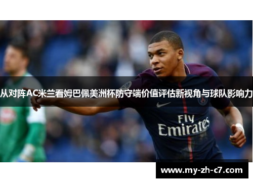 从对阵AC米兰看姆巴佩美洲杯防守端价值评估新视角与球队影响力 从对阵AC米兰看姆巴佩美洲杯防守端价值评估新视角与球队影响力