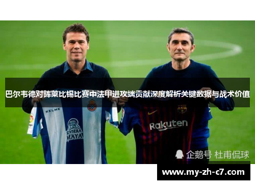 巴尔韦德对阵莱比锡比赛中法甲进攻端贡献深度解析关键数据与战术价值
