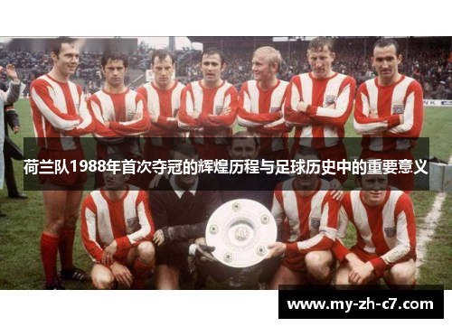 荷兰队1988年首次夺冠的辉煌历程与足球历史中的重要意义