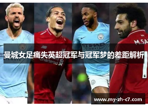 曼城女足痛失英超冠军与冠军梦的差距解析