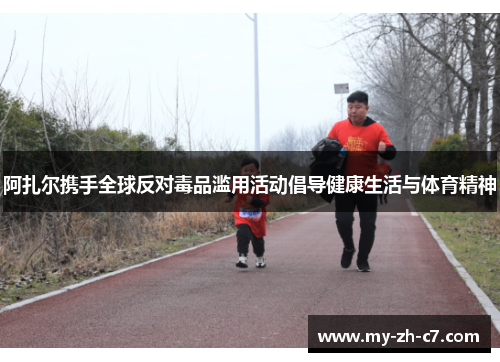 阿扎尔携手全球反对毒品滥用活动倡导健康生活与体育精神