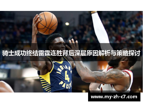 骑士成功终结雷霆连胜背后深层原因解析与策略探讨 骑士成功终结雷霆连胜背后深层原因解析与策略探讨